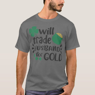 Womens Trade Husband For Gold Funny Joke On St Pat T-Shirt