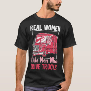 Womens Truck Driver Funny Real Women Ride Men Who T-Shirt