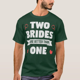 Womens Two Brides Are Better Than One LGBT Bachel T-Shirt