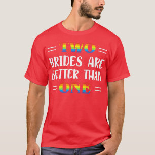 Womens Two Brides Are Better Than One LGBT Birde T-Shirt