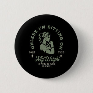 Womens Unless Im Sitting On Your Face My Weight 6 Cm Round Badge