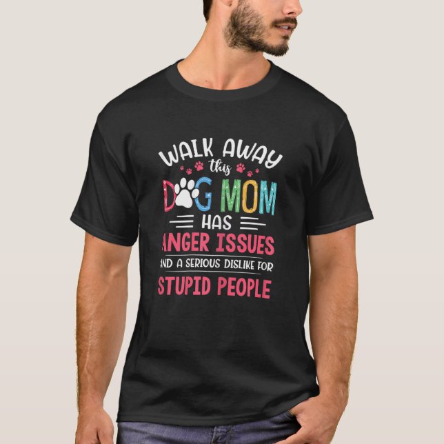Womens Walk Away Dog Mum Has Anger Issues And A Se T-Shirt (Front)