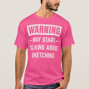 Womens Warning May Start Talking About Sketching D T-Shirt