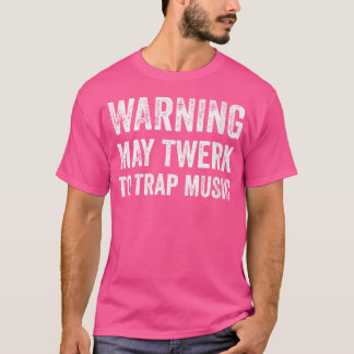 Womens Warning May Twerk To Trap Music Funny Edm T T-Shirt