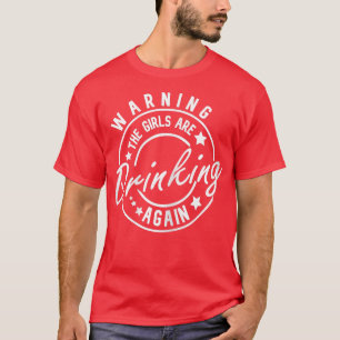 Womens Warning The Girls are Drinking Again Funny T-Shirt