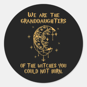 Womens We Are The Granddaughters Of The Witches Yo Classic Round Sticker