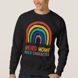 Womens Weird Moms Build Character Mothers Day Sweatshirt