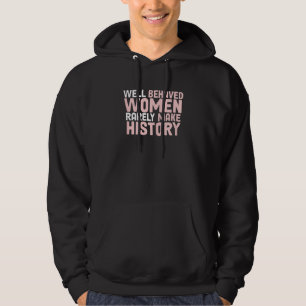 Womens Well Behaved Women Seldom Make History Wome Hoodie