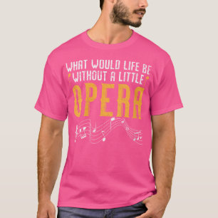 Womens What Would Life Be Without A Little Opera S T-Shirt
