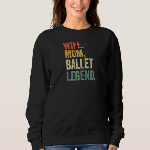 Womens Wife Mum Ballet Legend Ballerina Mother Da Sweatshirt