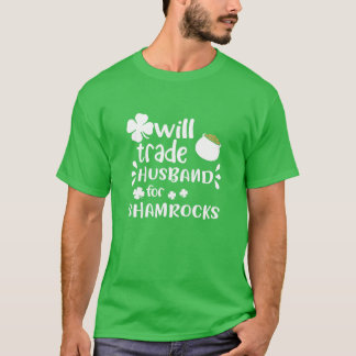 Womens Will Trade Husband For Shamrocks Funny Desi T-Shirt