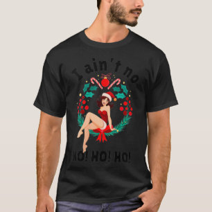 Womens Womens I Aint no Ho Ho Ho  I Ain't no Ho Ho T-Shirt