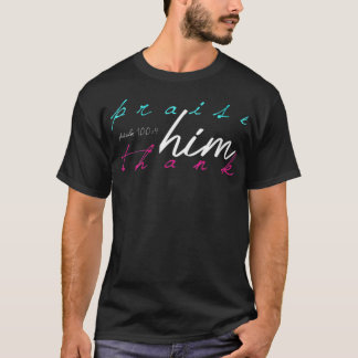 Womens Women's Praise Him Thank Him Psalm 1004 Tha T-Shirt