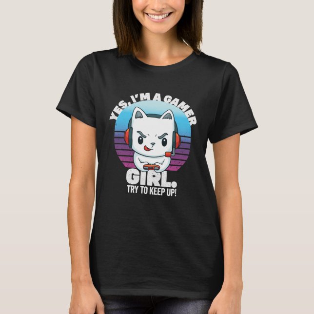 Womens Yes I m A Gamer Girl Try To Keep Up Gaming  T-Shirt (Front)