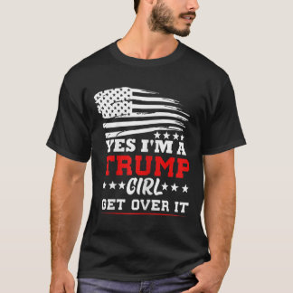 Womens Yes Im A Trump Girl Get Over It - Potus Pre T-Shirt