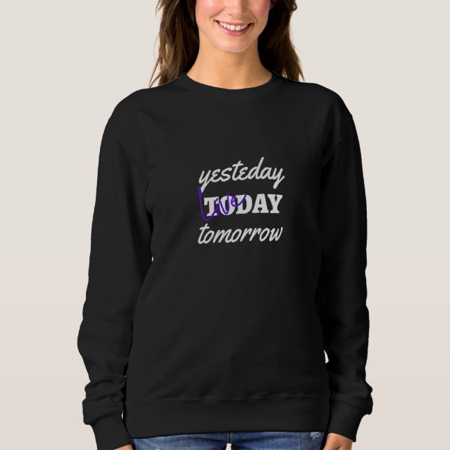 Womens Yesterday Live Today Tomorrow Sweatshirt (Front)