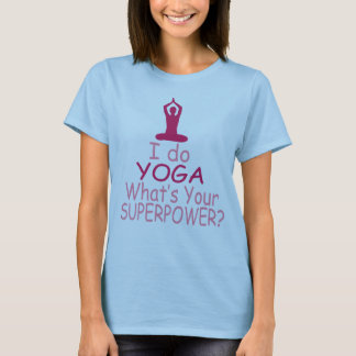 Women's Yoga : I do yoga whats your superpower T-Shirt