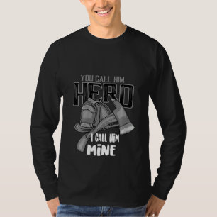 Womens You Call Him Hero I Call Him Mine Firefight T-Shirt