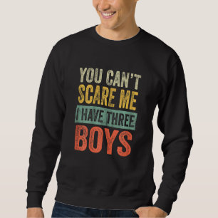 Womens You Can't Scare Me I Have Three Boys Sons Sweatshirt
