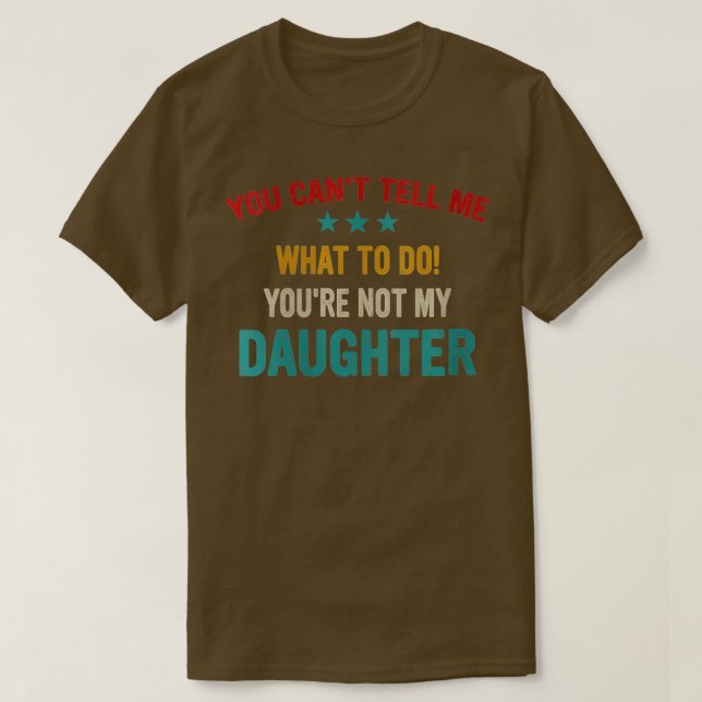 Womens You Cant Tell Me What To Do Youre Not My Da T-Shirt (Design Front)