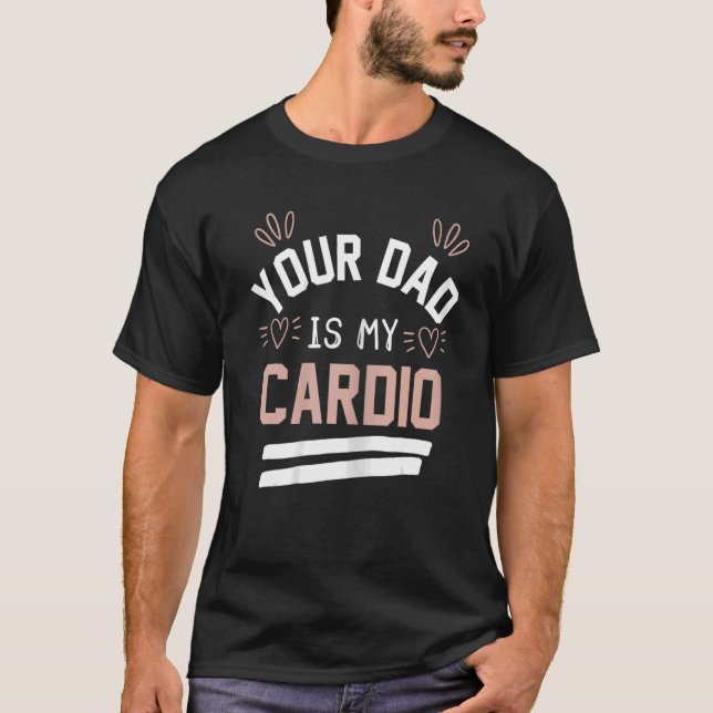 Womens Your Dad Is My Cardio T-Shirt (Front)
