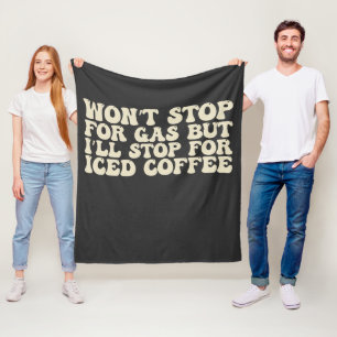 Won’t Stop For Gas But I’ll Stop For Iced Coffee Fleece Blanket