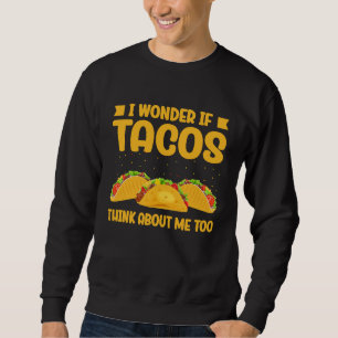 Wonder If Tacos Think About Me Too Taco   2 Sweatshirt