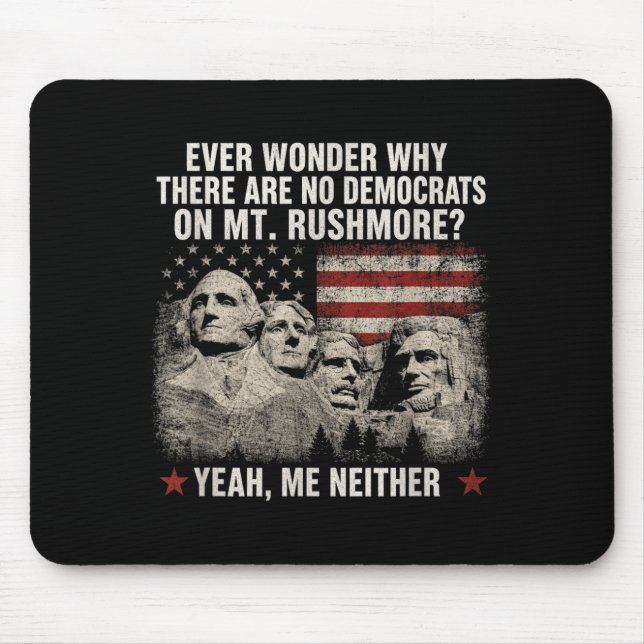 Wonder Why There Are Democrats On Mt Rushmore Mouse Pad (Front)