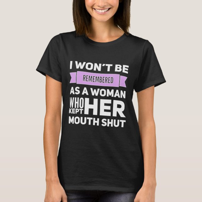 Won't Be Remembered As A Woman Who Kept Her Mouth  T-Shirt (Front)