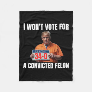 Won't Vote For A Convicted Felon Fleece Blanket