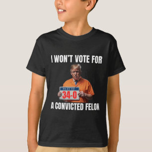 Won't Vote For A Convicted Felon  T-Shirt
