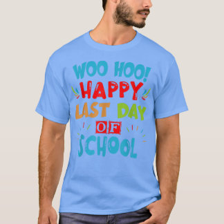 Woo Hoo Happy Last Day Of School  For Teachers  T-Shirt