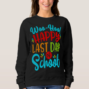 Woo Hoo Happy Last Day Of School Fun Teacher Stu Sweatshirt