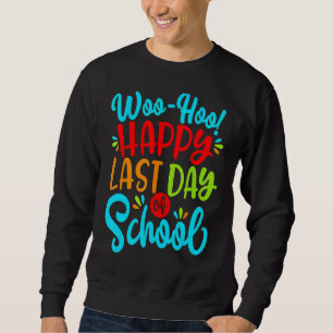 Woo Hoo Happy Last Day Of School Fun Teacher Stude Sweatshirt