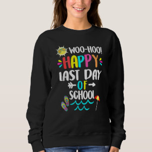 Woo Hoo Happy Last Day Of School Fun Teacher Stude Sweatshirt