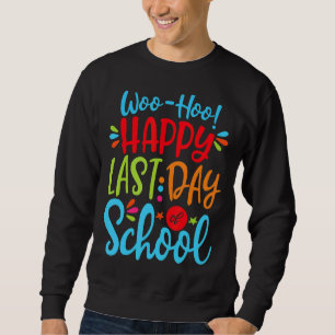 Woo Hoo Happy Last Day Of School Fun Teacher Stude Sweatshirt