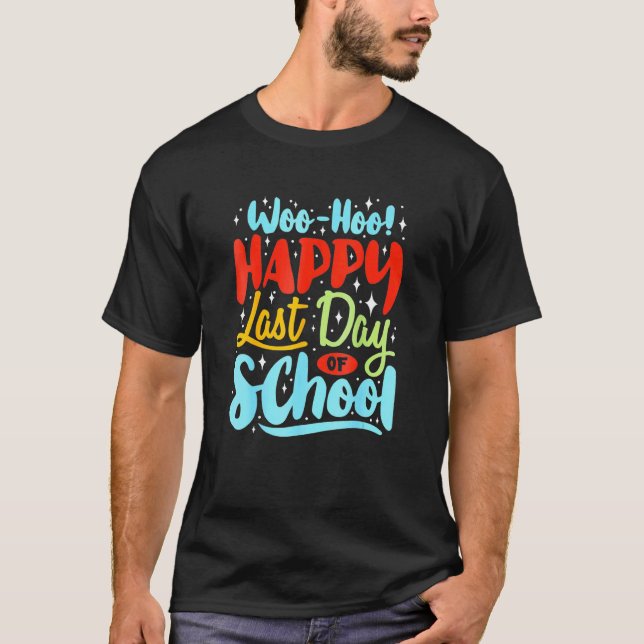 Woo Hoo Happy Last Day Of School Fun Teacher Stude T-Shirt (Front)