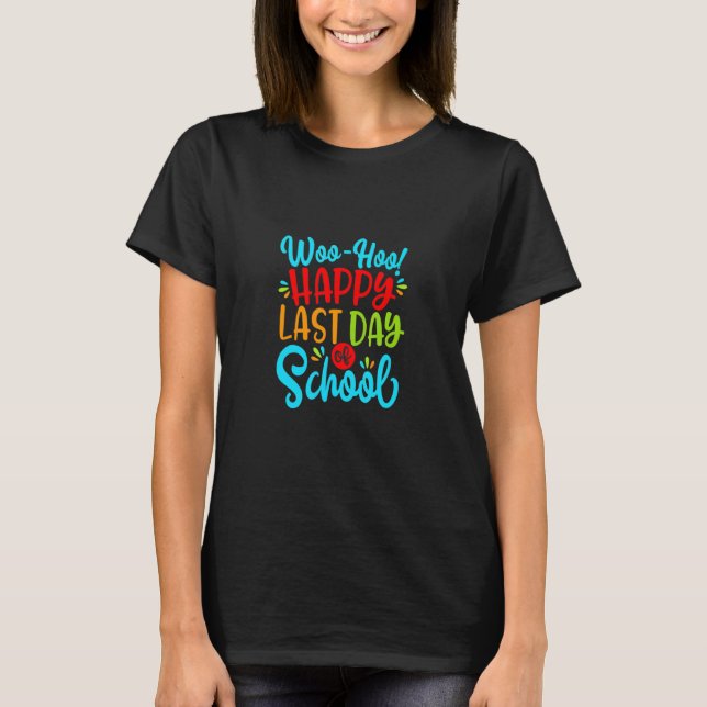 Woo Hoo Happy Last Day Of School Fun Teacher Stude T-Shirt (Front)