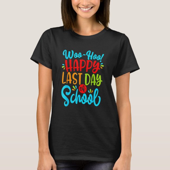 Woo Hoo Happy Last Day Of School Fun Teacher Stude T-Shirt (Front)