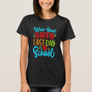 Woo Hoo Happy Last Day Of School Fun Teacher Stude T-Shirt