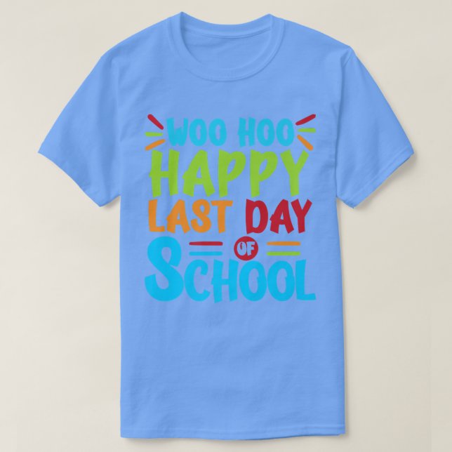 Woo Hoo Happy Last Day of School Shirt  Fun Teache (Design Front)