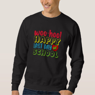 Woo Hoo Happy Last Day Of School Teacher Day Stude Sweatshirt