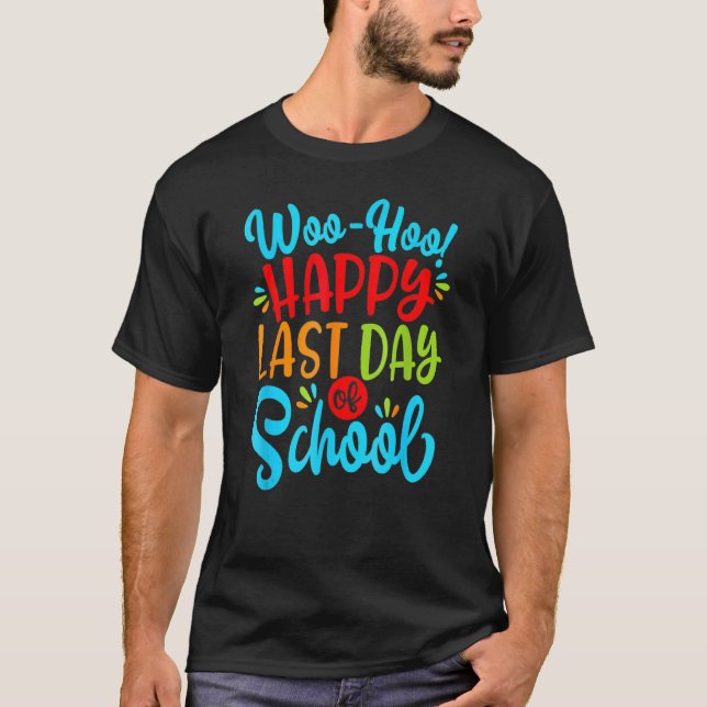 Woo Hoo Happy Last Day Of School     Teacher Stude T-Shirt (Front)