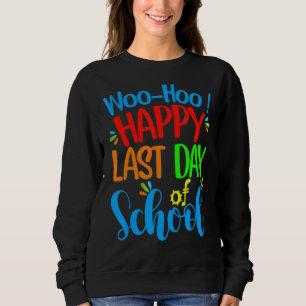 Woo Hoo Happy Last Day Of School Teacher Student Sweatshirt