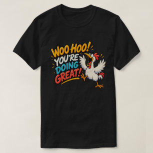 WOO HOO YOU'RE DOING GREAT T-Shirt
