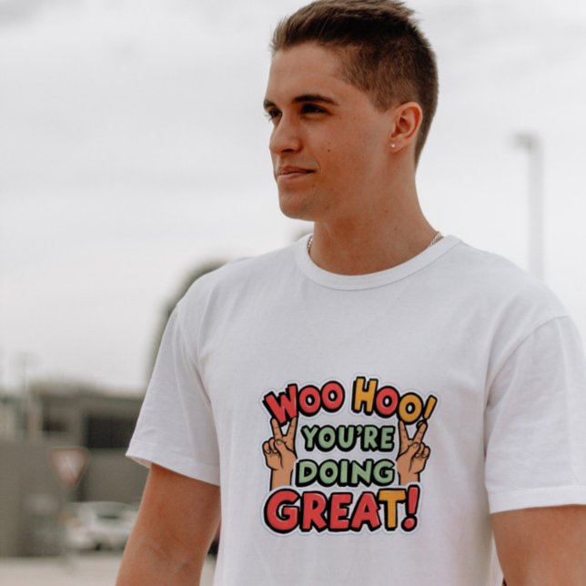 WOO HOO YOU'RE DOING GREAT T-Shirt (Creator Uploaded)