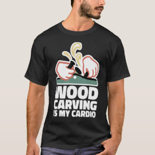 Wood Carving Is My Cardio Wood Carving Woodworker T-Shirt