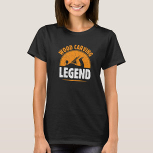 Wood Carving Legend Legendary Woodworker Woodwork  T-Shirt