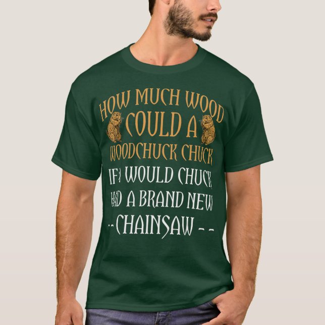 Wood Chuck Forestry Chainsaw Gift For Logger T-Shirt (Front)