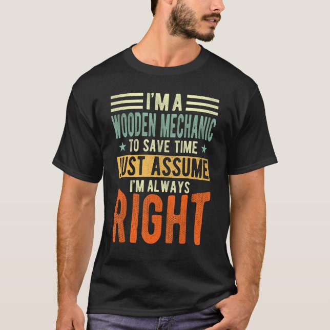 Wooden Mechanic Design  I´m always right  Wooden M T-Shirt (Front)